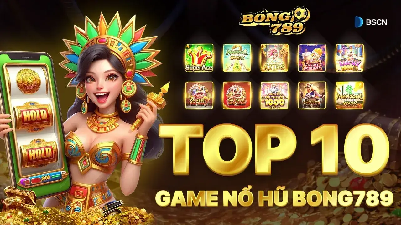 Top 10 game nổ hũ uy tín, đổi thưởng tiền mặt, chơi nhiều nhất tại nhà cái Bong789